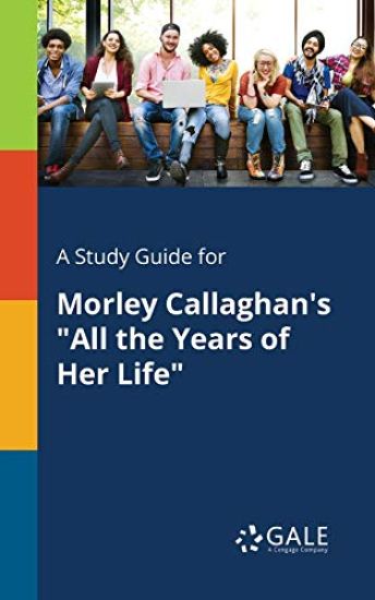 A Study Guide for Morley Callaghan's "All the Years of Her Life"