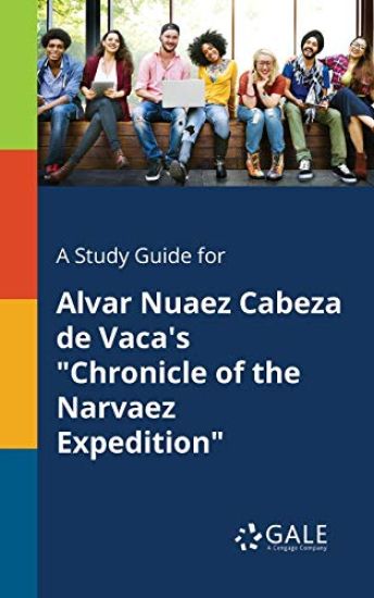 A Study Guide for Alvar Nuaez Cabeza De Vaca's "Chronicle of the Narvaez Expedition"