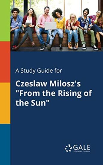 A Study Guide for Czeslaw Milosz's "From the Rising of the Sun"