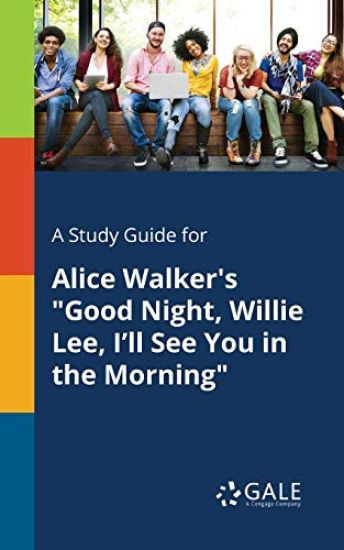 A Study Guide for Alice Walker's "Good Night, Willie Lee, I'll See You in the Morning"