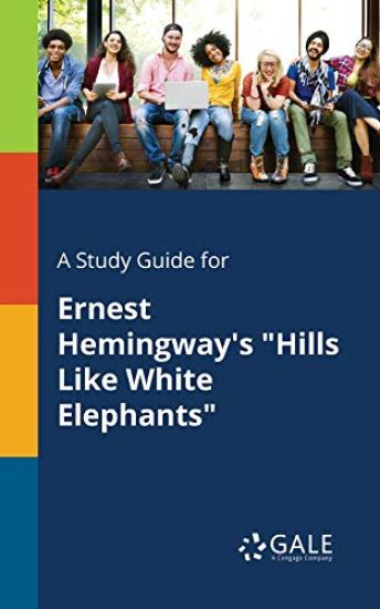 A Study Guide for Ernest Hemingway's "Hills Like White Elephants"