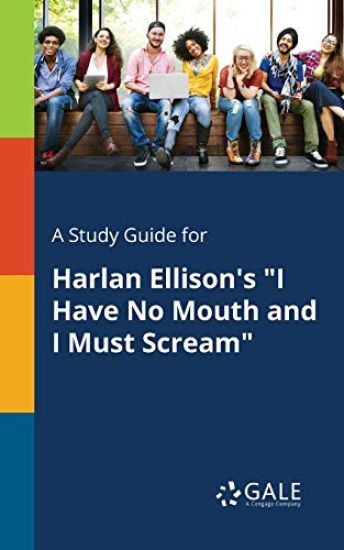 A Study Guide for Harlan Ellison's "I Have No Mouth and I Must Scream"