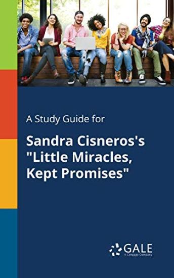 A Study Guide for Sandra Cisneros's "Little Miracles, Kept Promises"