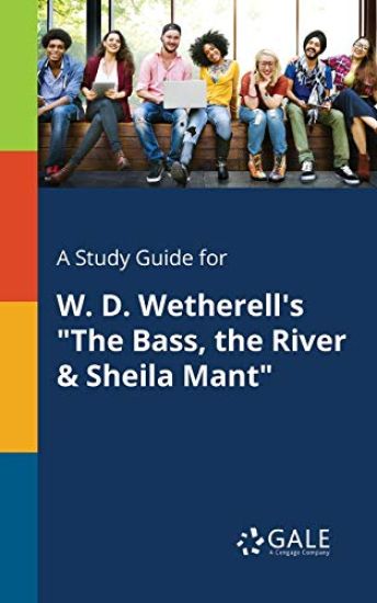 A Study Guide for W. D. Wetherell's "The Bass, the River & Sheila Mant"