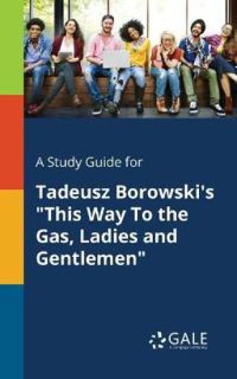 A Study Guide for Tadeusz Borowski's "This Way To the Gas, Ladies and Gentlemen"
