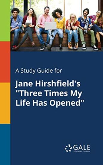 A Study Guide for Jane Hirshfield's "Three Times My Life Has Opened"
