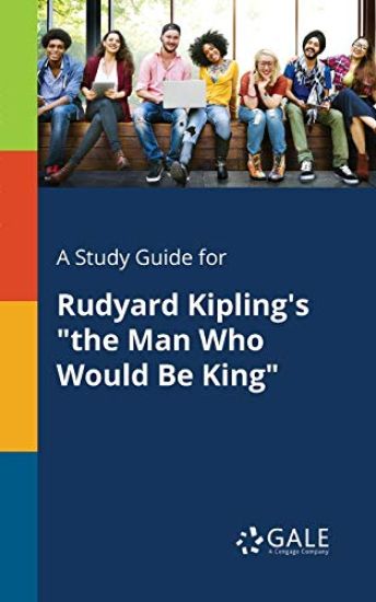 A Study Guide for Rudyard Kipling's "the Man Who Would Be King"