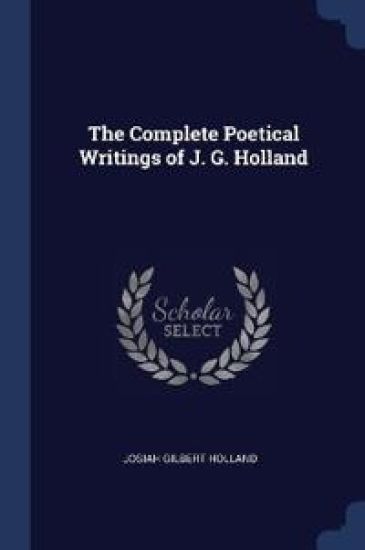 The Complete Poetical Writings of J. G. Holland