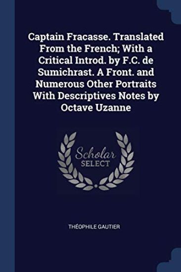 Captain Fracasse. Translated From the French; With a Critical Introd. by F.C. de Sumichrast. A Front. and Numerous Other Portraits With Descriptives Notes by Octave Uzanne
