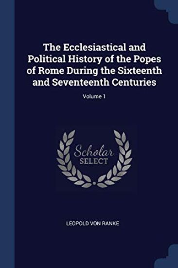 The Ecclesiastical and Political History of the Popes of Rome During the Sixteenth and Seventeenth Centuries; Volume 1