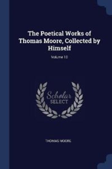 The Poetical Works of Thomas Moore, Collected by Himself; Volume 10