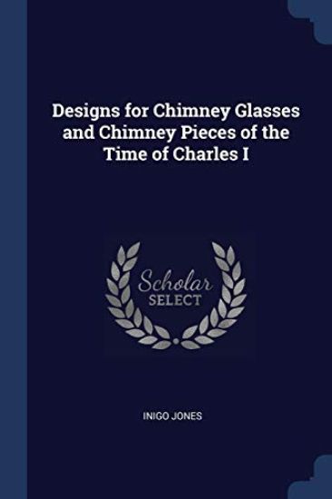 Designs for Chimney Glasses and Chimney Pieces of the Time of Charles I