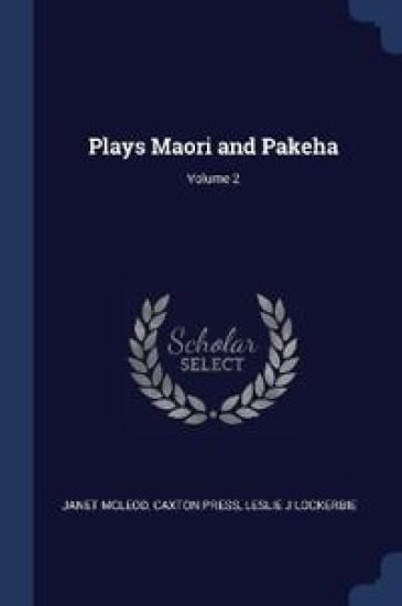 Plays Maori and Pakeha; Volume 2