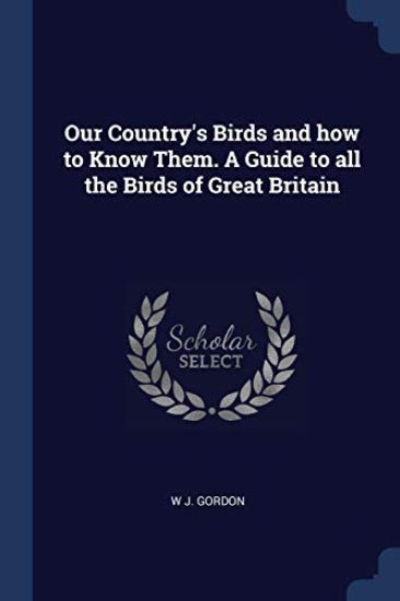 Our Country's Birds and how to Know Them. A Guide to all the Birds of Great Britain
