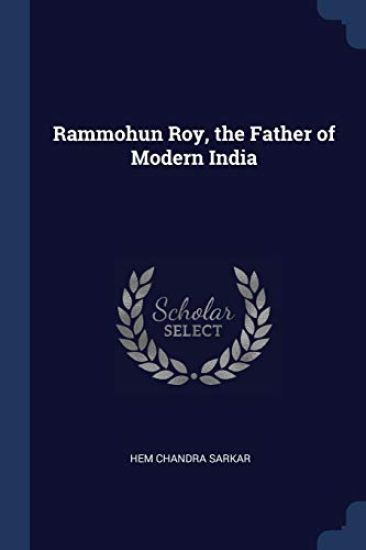 Rammohun Roy, the Father of Modern India