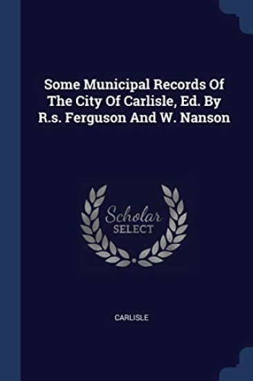 Some Municipal Records of the City of Carlisle, Ed. by R.S. Ferguson and W. Nanson