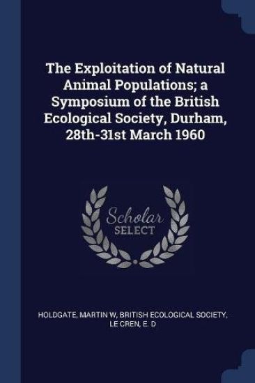 The Exploitation of Natural Animal Populations; A Symposium of the British Ecological Society, Durham, 28th-31st March 1960