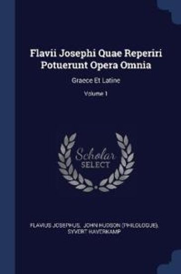 Flavii Josephi Quae Reperiri Potuerunt Opera Omnia