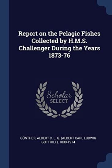 Report on the Pelagic Fishes Collected by H.M.S. Challenger During the Years 1873-76