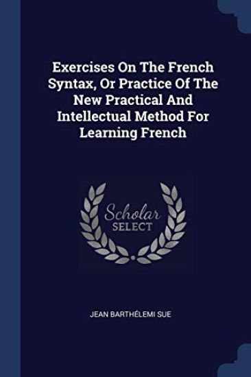 Exercises On The French Syntax, Or Practice Of The New Practical And Intellectual Method For Learning French