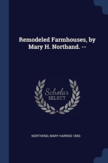 Remodeled Farmhouses, by Mary H. Northand. --