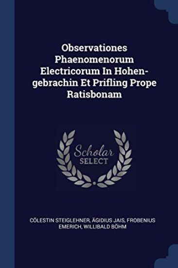 Observationes Phaenomenorum Electricorum In Hohen-gebrachin Et Prifling Prope Ratisbonam