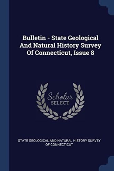 Bulletin - State Geological And Natural History Survey Of Connecticut, Issue 8