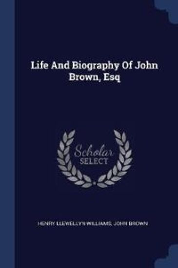 Life And Biography Of John Brown, Esq
