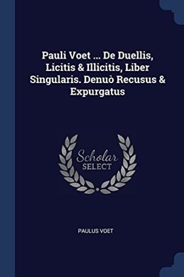 Pauli Voet ... De Duellis, Licitis & Illicitis, Liber Singularis. Denuò Recusus & Expurgatus
