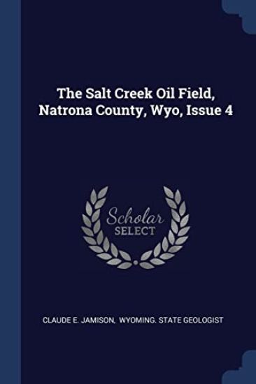 The Salt Creek Oil Field, Natrona County, Wyo, Issue 4