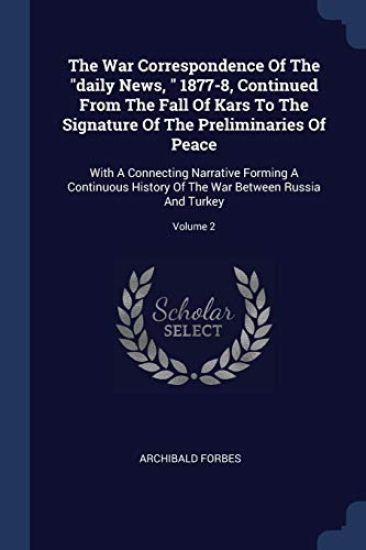 The War Correspondence Of The "daily News, " 1877-8, Continued From The Fall Of Kars To The Signature Of The Preliminaries Of Peace