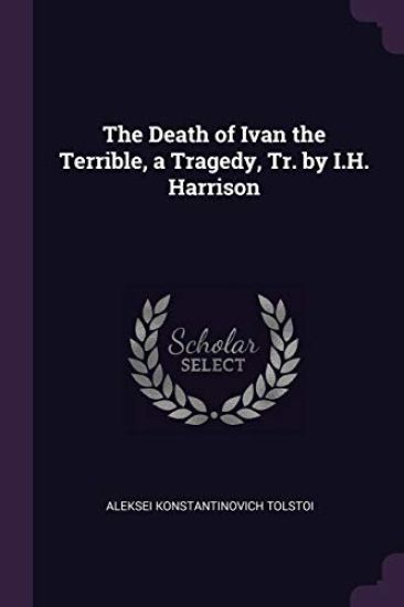 The Death of Ivan the Terrible, a Tragedy, Tr. by I.H. Harrison