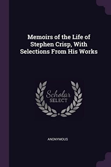 Memoirs of the Life of Stephen Crisp, With Selections From His Works