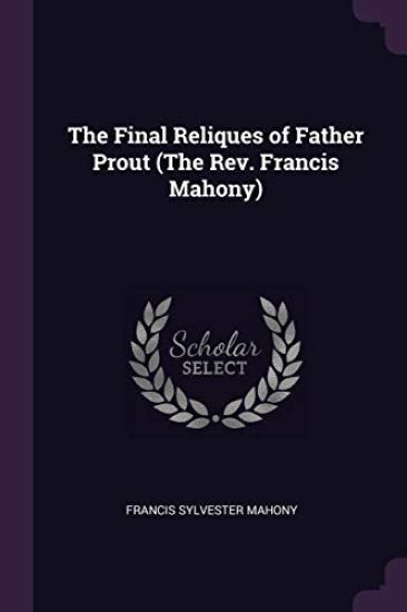 The Final Reliques of Father Prout (The Rev. Francis Mahony)