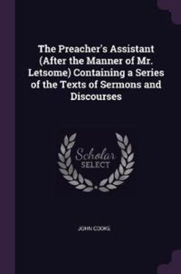 The Preacher's Assistant (After the Manner of Mr. Letsome) Containing a Series of the Texts of Sermons and Discourses