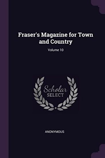 Fraser's Magazine for Town and Country; Volume 10