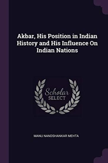 Akbar, His Position in Indian History and His Influence On Indian Nations
