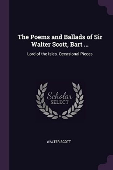 The Poems and Ballads of Sir Walter Scott, Bart ...