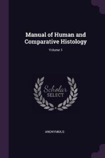 Manual of Human and Comparative Histology; Volume 1