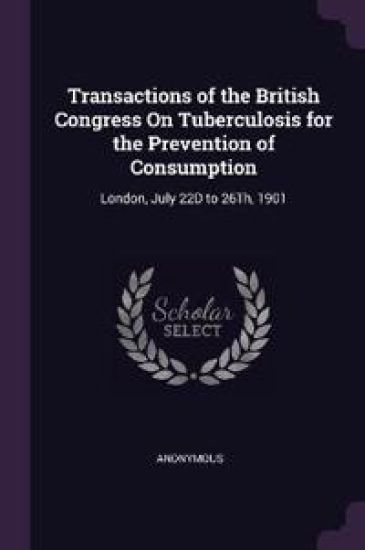 Transactions of the British Congress On Tuberculosis for the Prevention of Consumption