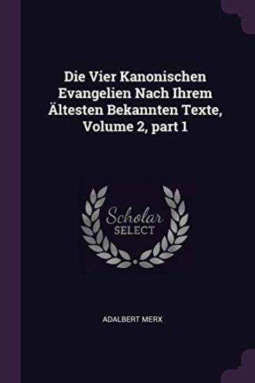 Die Vier Kanonischen Evangelien Nach Ihrem Ältesten Bekannten Texte, Volume 2, part 1