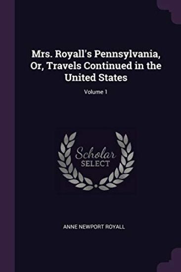 Mrs. Royall's Pennsylvania, Or, Travels Continued in the United States; Volume 1