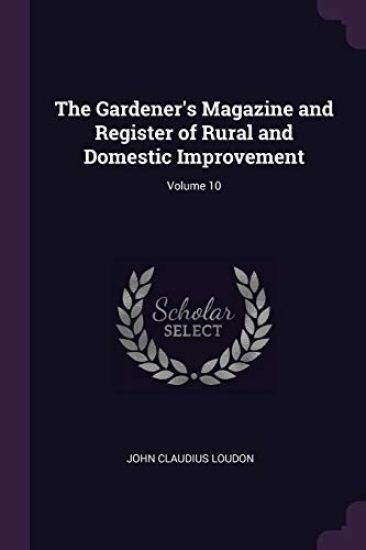 The Gardener's Magazine and Register of Rural and Domestic Improvement; Volume 10