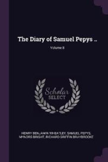 The Diary of Samuel Pepys ..; Volume 8