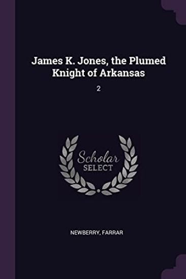 James K. Jones, the Plumed Knight of Arkansas