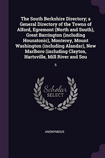 The South Berkshire Directory; a General Directory of the Towns of Alford, Egremont (North and South), Great Barrington (including Housatonic), Monterey, Mount Washington (including Alandar), New Marlboro (including Clayton, Hartsville, Mill River and Sou