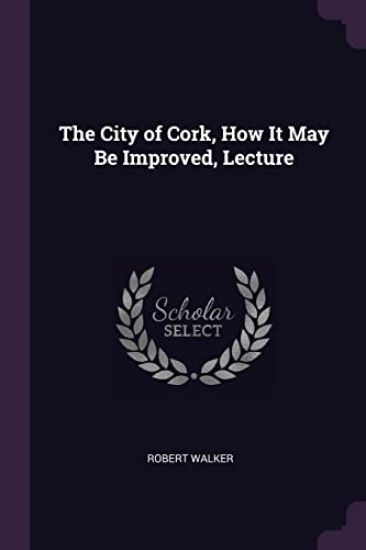 The City of Cork, How It May Be Improved, Lecture