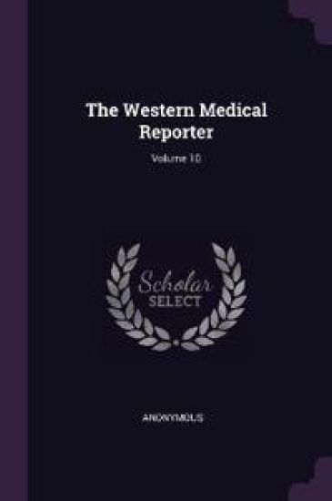 The Western Medical Reporter; Volume 10