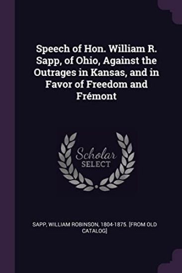 Speech of Hon. William R. Sapp, of Ohio, Against the Outrages in Kansas, and in Favor of Freedom and Frémont
