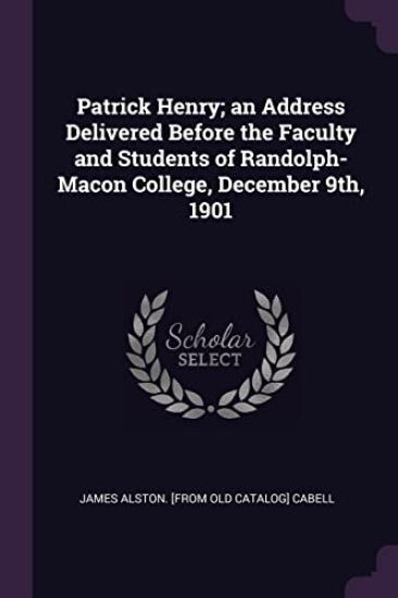 Patrick Henry; an Address Delivered Before the Faculty and Students of Randolph-Macon College, December 9th, 1901